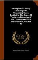 Pennsylvania County Court Reports, Containing Cases Decided in the Courts of the Several Counties of the Commonwealth of Pennsylvania, Volume 43