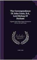 The Correspondence Of John Cosin, D.d., Lord Bishop Of Durham