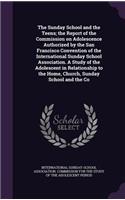Sunday School and the Teens; the Report of the Commission on Adolescence Authorized by the San Francisco Convention of the International Sunday School Association. A Study of the Adolescent in Relationship to the Home, Church, Sunday School and the: (English)