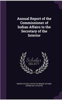Annual Report of the Commissioner of Indian Affairs to the Secretary of the Interior