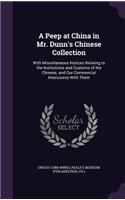 A Peep at China in Mr. Dunn's Chinese Collection: With Miscellaneous Notices Relating to the Institutions and Customs of the Chinese, and Our Commercial Intercourse With Them