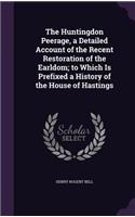 The Huntingdon Peerage, a Detailed Account of the Recent Restoration of the Earldom; to Which Is Prefixed a History of the House of Hastings