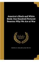 America's Black and White Book; One Hundred Pictured Reasons Why We Are at War