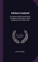 Adultery Analyzed: An Inquiry Into the Causes of the Prevalence of That Vice in These Kingdoms at the Present Day