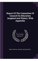 Report Of The Committee Of Council On Education (england And Wales), With Appendix