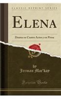 Elena: Drama En Cuatro Actos Y En Prosa (Classic Reprint)