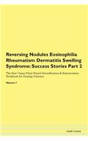 Reversing Nodules Eosinophilia Rheumatism Dermatitis Swelling Syndrome: Success Stories Part 2 The Raw Vegan Plant-Based Detoxification & Regeneration Workbook for Healing Patients.Volume 7