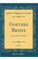 Goethes Briefe, Vol. 22: Januar 1811-April 1812 (Classic Reprint)