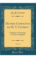 Oeuvres ComplÃ¨tes de M. T. CicÃ©ron, Vol. 13: Traduites En FranÃ§ais, Le Texte En Regard (Classic Reprint)