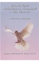 Loving Your Neighbor As Yourself? (...Yes, Really!): A Spiritual Journey(English)