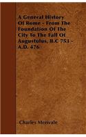 A General History Of Rome - From The Foundation Of The City To The Fall Of Augustulus, B.C 753 - A.D. 476