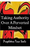 Taking Authority Over A Perverted Mindset