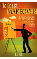 To-Do List Makeover: A Simple Guide to Getting the Important Things Done