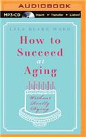 How to Succeed at Aging Without Really Dying