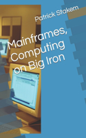 Mainframes, Computing on Big Iron: (15 Computer Architecture)