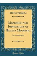 Memories and Impressions of Helena Modjeska: An Autobiography (Classic Reprint)