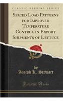 Spaced Load Patterns for Improved Temperature Control in Export Shipments of Lettuce (Classic Reprint)