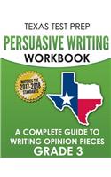 Texas Test Prep Persuasive Writing Workbook: A Complete Guide to Writing Opinion Pieces Grade 3