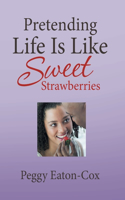 Pretending Life Is Like Sweet Strawberries