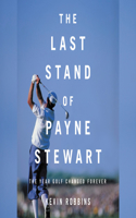 Last Stand of Payne Stewart Lib/E: The Year Golf Changed Forever