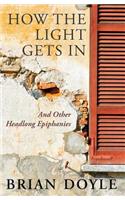 How the Light Gets In: And Other Headlong Epiphanies(English)