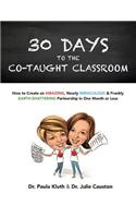 30 Days to the Co-Taught Classroom: How to Create an Amazing, Nearly Miraculous & Frankly Earth-Shattering Partnership in One Month or Less