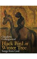 Black Bird in Winter Tree: Songs from God