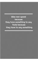 Wise men speak because they have something to say; fools because they have to say something: Lined Notebook