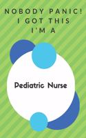 Nobody Panic! I Got This I'm A Pediatric Nurse: Funny Green And White Pediatric Nurse Poison...Pediatric Nurse Appreciation Notebook
