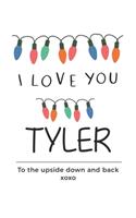 i love you Tyler to the upside down and back Notebook, Valentines Day Anniversary Gift Ideas For Tyler Name Gift Idea Notebook
