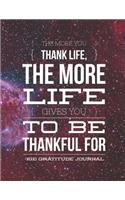 The More you Thank Life, The More Life gives you to be Thankful for
