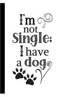 I'm not single; I have a dog: Cute Notebook / Journal, Organiser / Organizer, Inspirational Unique Great Fun Gift Ideas for Dog Lovers, Girls Her Teens Women Men, 100 pages