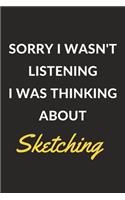 Sorry I Wasn't Listening I Was Thinking About Sketching: Sketching Journal Notebook to Write Down Things, Take Notes, Record Plans or Keep Track of Habits (6" x 9" - 120 Pages)