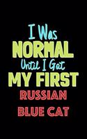 I Was Normal Until I Got My First Russian Blue Cat Notebook - Russian Blue Cat Lovers and Animals Owners: Lined Notebook / Journal Gift, 120 Pages, 6x9, Soft Cover, Matte Finish