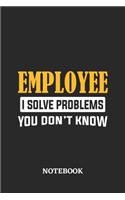 Employee I Solve Problems You Don't Know Notebook
