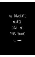 My Favorite Nurse Gave Me This Book: Funny Office Notebook/Journal For Women/Men/Coworkers/Boss/Business Woman/Funny office work desk humor/ Stress Relief Anger Management Journal(6x9 i