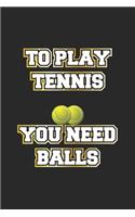 To Play Tennis You Need Balls: Monatsplaner, Termin-Kalender - Geschenk-Idee für Tennis-Spieler - A5 - 120 Seiten