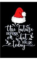 The future depends on what you do today: Santa Lined Notebook / Diary / Journal To Write In 6"x9" for Christmas holiday gift for Women, Men and kids who love santa Elf
