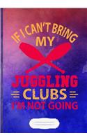 Juggling Clubs If I Can't Bring My Juggle, I'm Not Going Lined Notebook B5 Size 110 Pages