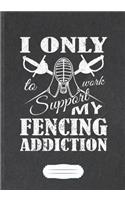 I Only Work To Support My Fencing Addiction: Funny Lined Notebook Journal For Fencing Team, Fencer Fencing Player, Inspirational Saying Unique Special Birthday Gift Pretty Creative Writing B5 1