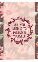 All You Need Is To Believe In Yourself: Good Day Notebook Journal Composition Blank Lined Diary Notepad 120 Pages Paperback Mountain Flowers