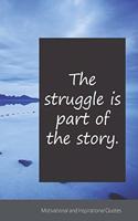 The struggle is part of the story.: Motivational, Inspirational and Uplifting Notebook / Journal / Diary - 6 x 9 inches (15,24 x 22,86 cm), 150 pages.