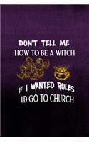 Don't Tell Me How To Be A Witch If I Wanted Rules I'd Go To Church