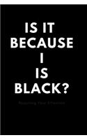 It is because I'm Black?