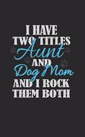 I Have Two Titles Aunt and Dog Mom And I Rock Them Both