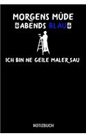 Morgens müde abends blau ich bin ne geile Maler Sau: A5 Monatsplaner 120 Seiten mit Spalten für Monatsziele, Termine, Veranstaltungen, Notizen und Wochenübersicht. Ideal für Maler und Lackierer