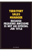 Territory Sales Manager, Because Freaking Awesome Is Not An Official Job Title: Career Motivational Quotes 6x9 120 Pages Blank Lined Notebook Journal