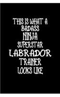 This Is What A Badass Ninja Superstar Labrador Trainer Looks Like: Labrador Training Log Book gifts. Best Dog Trainer Log Book gifts For Dog Lover who loves Labrador. Cute Labrador Retriever Trainer Log Book Gifts i