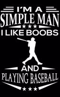 I'm A Simple Man I Like Boobs And Playing Baseball: Cute Baseball Lined journal Notebook, Great Accessories & Gift Idea for Baseball Lover. Lined journal Notebook With An Inspirational Quote.