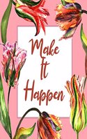 Make It Happen: Floral Print Composition Notebook for Women Girls Journal Diary College Ruled Lined Large 100 Pages (8.5 x 11)